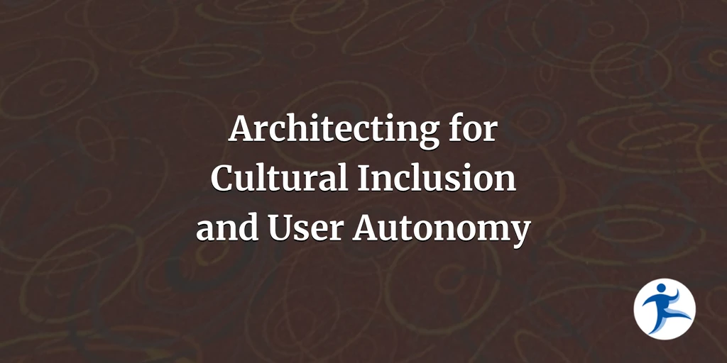Beyond the Prompt, Part 2: Architecting for Cultural Inclusion and User Autonomy