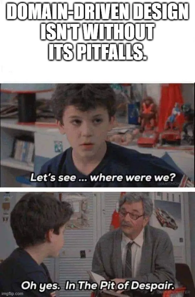 The Princess Bride meme - Domain-Driven Design isn&rsquo;t without its pitfalls. As the movie goes - Let&rsquo;s see&hellip; where were we? Oh yes. In The Pit of Despair.